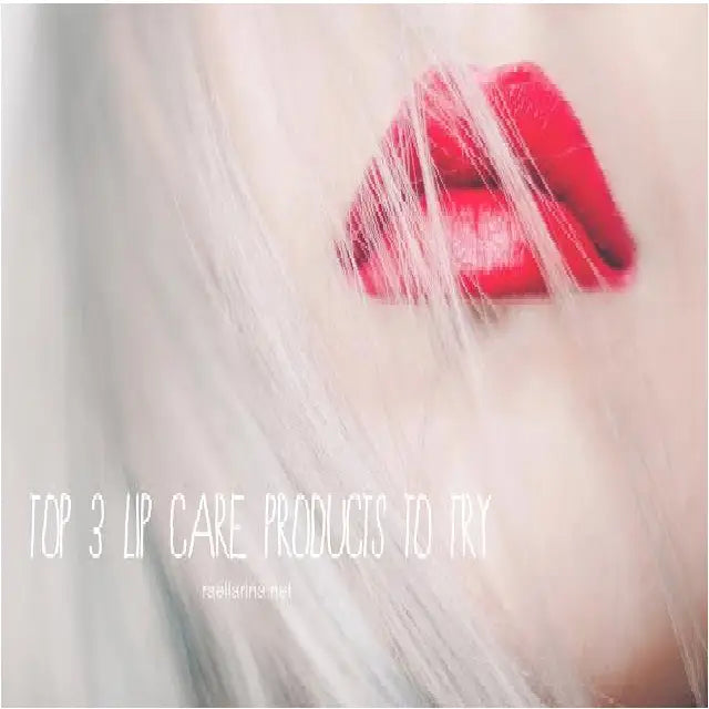 Top 3 Lip Care Products to Try